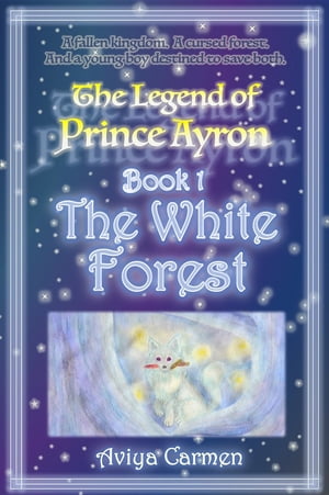 The White Forest The Legend of Prince Ayron Book 1【電子書籍】[ Aviya Carmen ]