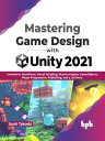 Mastering Game Design with Unity 2021 Immersive Workflows, Visual Scripting, Physics Engine, GameObjects, Player Progression, Publishing, and a Lot More (English Edition)【電子書籍】 Scott Tykoski