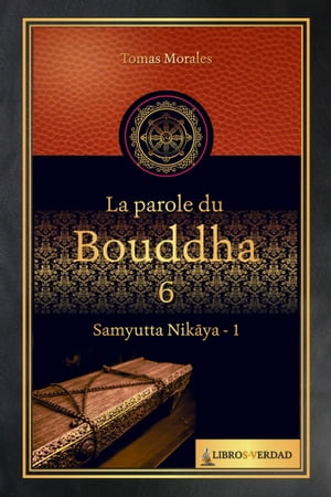 La Parole du Bouddha - 6 Samyutta Nikaya - 1【電子書籍】[ Tom?s Morales y Dur?n ]
