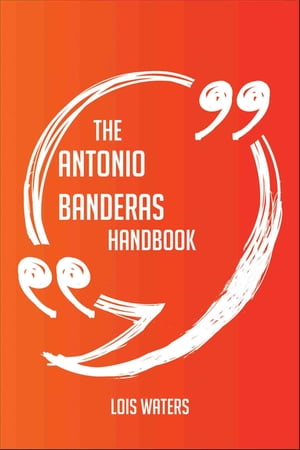 The Antonio Banderas Handbook - Everything You Need To Know About Antonio Banderas【電子書籍】[ Lois Waters ]