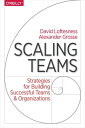 Scaling Teams Strategies for Building Successful Teams and Organizations