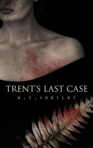 Trent's Last Case A Detective Novel (Also known as The Woman in Black)【電子書籍】[ E. C. Bentley ]