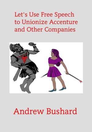 Let 039 s Use Free Speech to Unionize Accenture and Other Companies【電子書籍】 Andrew Bushard