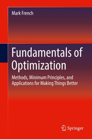 Fundamentals of Optimization Methods, Minimum Principles, and Applications for Making Things Better