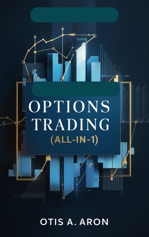 Options Trading [All-in-1] The Ultimate In-Depth Guide for Beginners on Option Trading Techniques, Tactics, & Strategies to Profit in the Financial Markets【電子書籍】[ Otis A. Aron ]