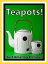 Just Tea Pot Photos! Big Book of Teapot Photographs & Teapots Pictures of Tea Pots, Vol. 1