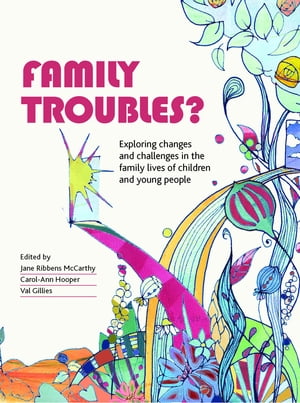Family Troubles? Exploring Changes and Challenges in the Family Lives of Children and Young People【電子書籍】