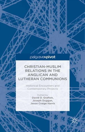 Christian-Muslim Relations in the Anglican and Lutheran Communions: Historical Encounters and Contemporary ProjectsŻҽҡ