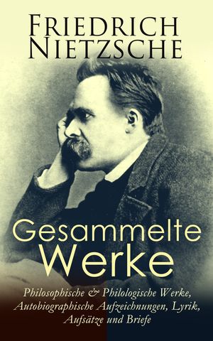 ŷKoboŻҽҥȥ㤨Gesammelte Werke: Philosophische & Philologische Werke, Autobiographische Aufzeichnungen, Lyrik, Aufs?tze und Briefe Also sprach Zarathustra, Der Antichrist, Die Geburt der Trag?die, Morgenr?the...Żҽҡ[ Friedrich Nietzsche ]פβǤʤ150ߤˤʤޤ