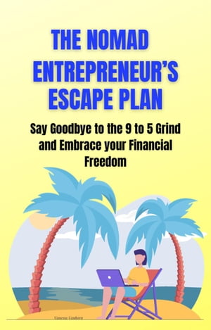 The Nomad Entrepreneur's Escape Plan: Say Goodbye to the 9 to 5 Grind and Embrace your Financial Freedom