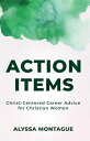 Action Items Christ Centered Career Advice for Christian Women【電子書籍】[ Alyssa Mon...