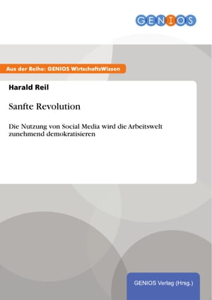 Sanfte Revolution Die Nutzung von Social Media wird die Arbeitswelt zunehmend demokratisieren【電子書籍】[ Harald Reil ]