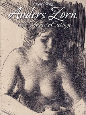 Anders Zorn: 130 Master's Etchings【電子書籍】[ Blagoy Kiroff ]