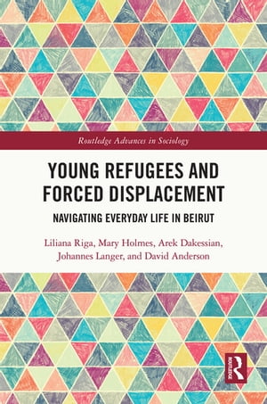 Young Refugees and Forced Displacement Navigating Everyday Life in Beirut【電子書籍】[ Liliana Riga ]