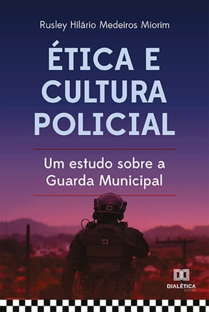 ?tica e cultura policial um estudo sobre a Guarda MunicipalŻҽҡ[ Rusley Hil?rio Medeiros Miorim ]