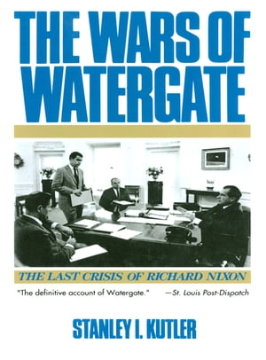 The Wars of Watergate: The Last Crisis of Richar
