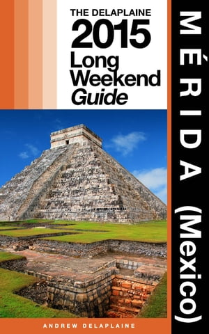 MÉRIDA (Mexico) - The Delaplaine 2015 Long Weekend Guide