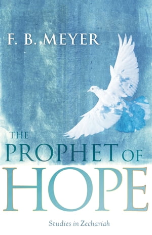 The Prophet of Hope Studies in Zechariah【電子書籍】[ F. B. Meyer ]
