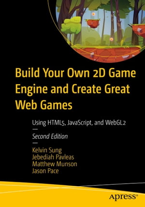 Build Your Own 2D Game Engine and Create Great Web Games Using HTML5, JavaScript, and WebGL2【電子書籍】[ Kelvin Sung ]