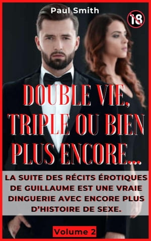 Double Vie, Triple Ou Bien Plus Encore… : La suite des récits érotiques de Guillaume est une vraie dinguerie avec encore plus d’histoire de sexe. Volume 2