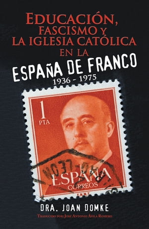 Educaci?n Fascismo Y La Iglesia Cat?lica En La Espa?a De Franco 1936 - 1975【電子書籍】[ Dra. Joan Domke ]