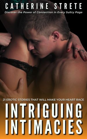 Intriguing Intimacies 21 Erotic Stories That Will Make Your Heart RaceŻҽҡ[ Catherine Strete ]