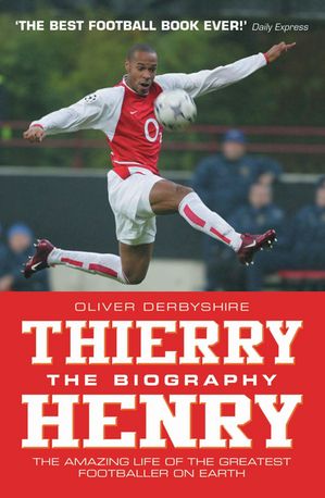 Thierry Henry: The Biography The Amazing Life of T