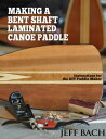 Making a Bent Shaft Laminated Canoe Paddle Instructions for the DIY paddle maker...