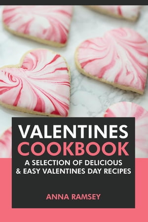 Valentines Cookbook: A Selection of Delicious & Easy Valentine’s Day Recipes