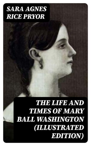 ŷKoboŻҽҥȥ㤨The Life and Times of Mary Ball Washington (Illustrated EditionŻҽҡ[ Sara Agnes Rice Pryor ]פβǤʤ150ߤˤʤޤ