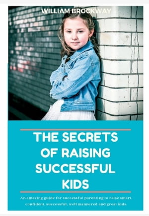 THE SECRETS OF RAISING SUCCESSFUL KIDS