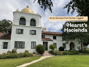 Hearst’s Hacienda - Army Garrison Fort Hunter-Ligget