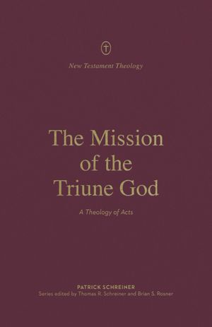 The Mission of the Triune God A Theology of Acts【電子書籍】 Patrick Schreiner