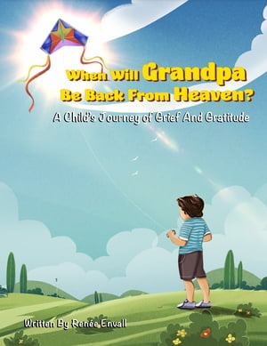 When Will Grandpa Be Back From Heaven A Child 039 s Journey of Grief and Gratitude【電子書籍】 Ren e Envall