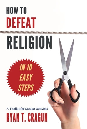 How to Defeat Religion in 10 Easy Steps