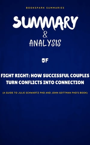 SUMMARY & ANALYSIS Of Julie Schwartz and John Gottman's Book FIGHT RIGHT