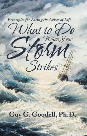 What to Do When Your Storm Strikes Principles for Facing the Crises of Life【電子書籍】[ Guy G. Goodell ]