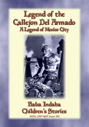 LEGEND OF THE CALLEJ?N DEL ARMADO - an old legend of Mexico City Baba Indaba’s Children's Stories - Issue 393【電子書籍】[ Anon E. Mouse ]