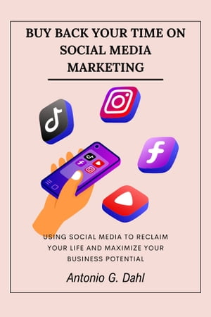 BUY BACK YOUR TIME ON SOCIAL MEDIA MARKETING Using social media to Reclaim Your Life and Maximize Your Business PotentialŻҽҡ[ Antonio G. Dahl ]