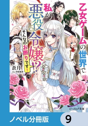 乙女ゲームの世界で私が悪役令嬢 !?　そんなのお断りです！【ノベル分冊版】　9【電子書籍】[ 蒼月 ]