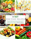 54 Tasty Raw Food Recipes Delicious dishes for every occasion: Salads, Soups, Ju...