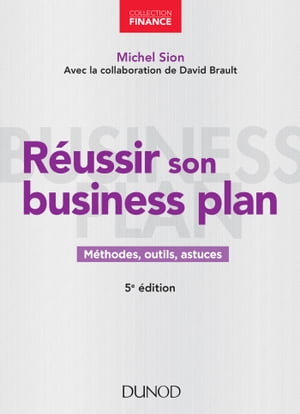 R?ussir son business plan - 5e ?d. M?thodes, outils, astuces