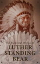 The Essential Works of Luther Standing Bear My People the Sioux, My Indian Boyhood, The Tragedy of the Sioux【電子書籍】 Luther Standing Bear