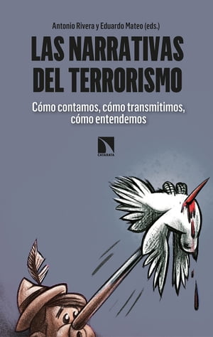 Las narrativas del terrorismo C?mo contamos, c?mo transmitimos, c?mo entendemos