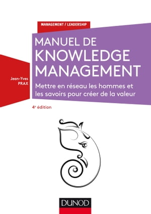 Manuel de Knowledge Management - 4e ?d. Mettre en r?seau les hommes et les savoirs pour cr?er de la valeur