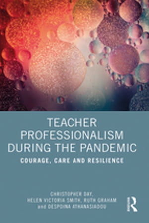 Teacher Professionalism During the Pandemic Courage, Care and Resilience【電子書籍】[ Christopher Day ]