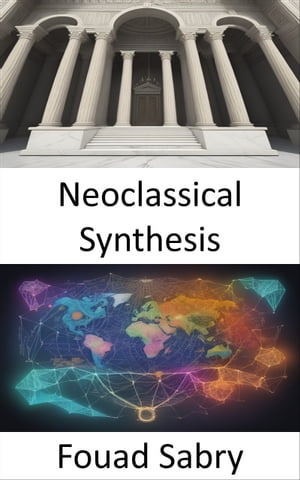 Neoclassical Synthesis Unifying Economics, The Neoclassical Synthesis DemystifiedŻҽҡ[ Fouad Sabry ]