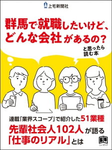 「群馬で就職したいけど、どんな会社があるの?」と思ったら読む本。 上毛新聞連載「業界スコープ」で紹介した群馬の51業種。先輩社会人102人が語る「仕事のリアル」とは【電子書籍】