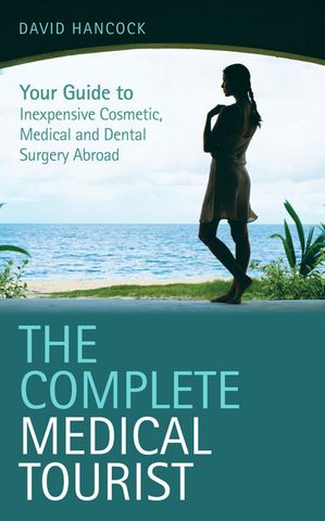 ŷKoboŻҽҥȥ㤨The Complete Medical Tourist Your Guide to Inexpensive and Safe Cosmetic and Medical Surgery OverseasŻҽҡ[ David Hancock ]פβǤʤ679ߤˤʤޤ