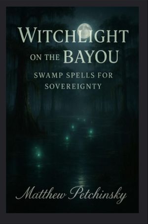 Witchlight on the Bayou Swamp Spells for Sovereignty【電子書籍】[ Matthew Petchinsky ]